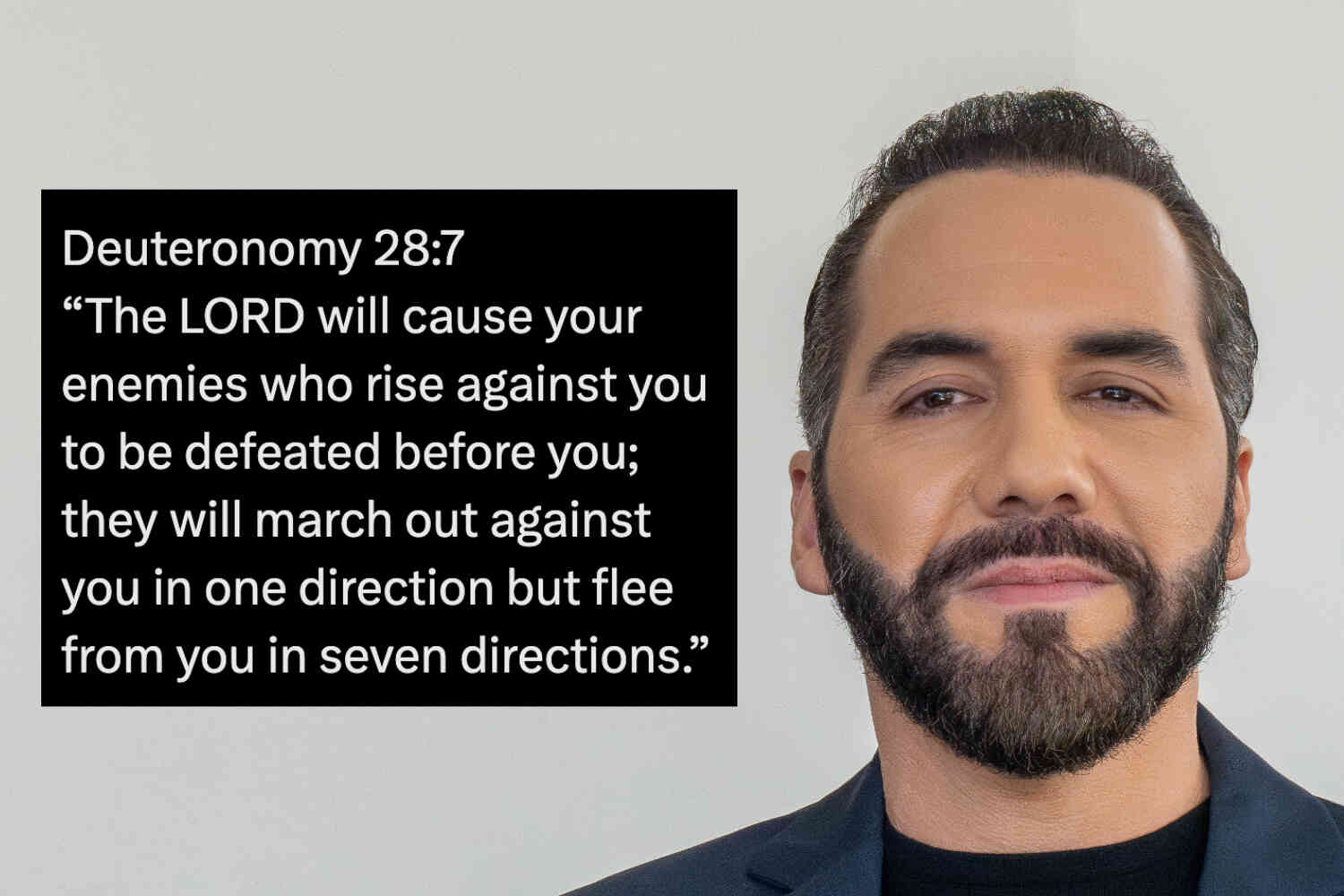 Nayib Bukele faces the camera, half smiling, beside a black box printing a Bible verse, Deuteronomy 28:7, about enemies defeated and fleeing.